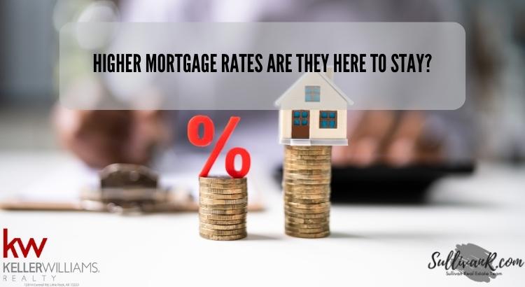 Higher Mortgage Rates Are They Here To Stay?
